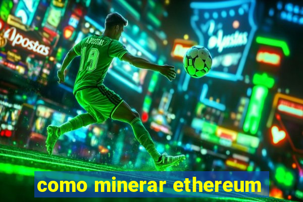 como minerar ethereum